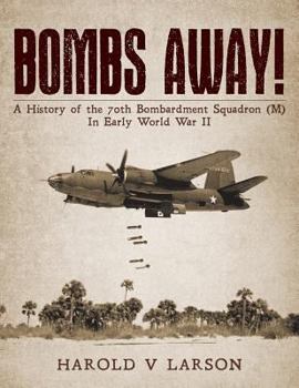 Paperback Bombs Away!: A History of the 70th Bombardment Squadron (M) In Early World War II Book