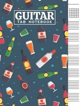 Guitar Tab Notebook: Blank 6 Strings Chord Diagrams & Tablature Music Sheets with Unique Alcohol Themed Cover Design