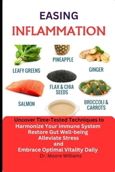Paperback Easing Inflammation: Uncover Time-Tested Techniques to Harmonize Your Immune System, Restore Gut Well-being, Alleviate Stress, and Embrace Book