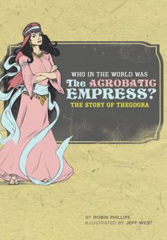 Paperback Who in the World Was the Acrobatic Empress?: The Story of Theodora Book