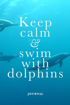 Keep Calm And Swim With Dolphins Journal: Blank College Ruled Composition Notebook