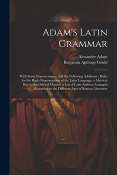 Paperback Adam's Latin Grammar: With Some Improvements, and the Following Additions: Rules for the Right Pronunciation of the Latin Language, a Metric [Latin] Book