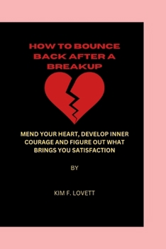 Paperback How to Bounce Back Quickly After a Breakup: Mend Your Heart, Develop Inner Courage, and Figure Out What Brings You Satisfaction Book