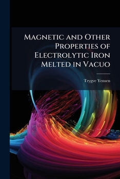 Paperback Magnetic and Other Properties of Electrolytic Iron Melted in Vacuo Book