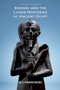 Khonsu and the Lunar Mysteries of Ancient Egypt (Gods of Egypt, Myth and Mystery)