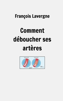 Comment déboucher ses artères (French Edition)