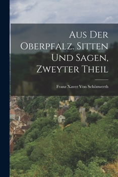 Paperback Aus der Oberpfalz. Sitten und Sagen, Zweyter Theil [German] Book