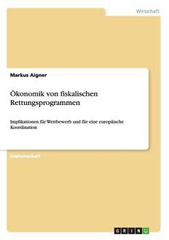 �konomik von fiskalischen Rettungsprogrammen: Implikationen f�r Wettbewerb und f�r eine europ�ische Koordination