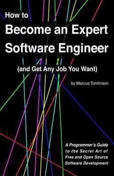 Paperback How to Become an Expert Software Engineer (and Get Any Job You Want): A Programmer's Guide to the Secret Art of Free and Open Source Software Developm Book