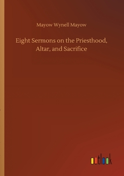 Eight Sermons On The Priesthood, Altar, And Sacrifice
