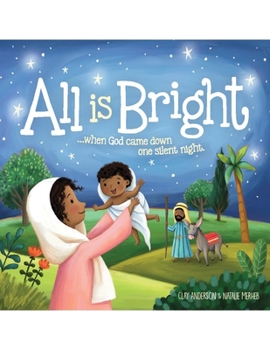 Hardcover All Is Bright: When God Came Down One Silent Night (a Christmas Story of Jesus' Birth) Book
