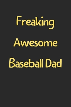 Paperback Freaking Awesome Baseball Dad: Lined Journal, 120 Pages, 6 x 9, Funny Baseball Gift Idea, Black Matte Finish (Freaking Awesome Baseball Dad Journal) Book