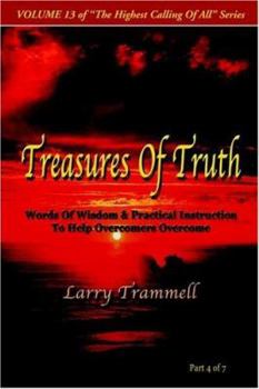 Paperback Volume 13: TREASURES OF TRUTH--Words Of Wisdom & Practical Instruction To Help Overcomers Overcome/ Part 4 of 7 Book