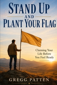 Stand Up and Plant Your Flag: Claiming Your Life Before You Feel Ready