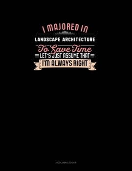 Paperback I Majored In Landscape Architecture To Save Time Let's Just Assume That I'm Always Right: 3 Column Ledger Book