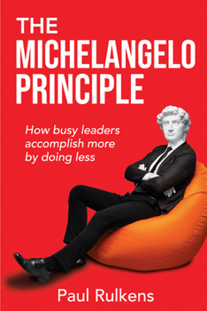 Paperback The Michelangelo Principle: How Busy Leaders Accomplish More by Doing Less Book