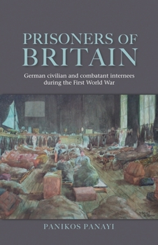 Hardcover Prisoners of Britain: German Civilian and Combatant Internees During the First World War Book