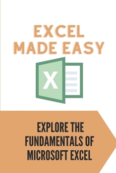 Paperback Excel Made Easy: Explore The Fundamentals Of Microsoft Excel: Guide To Learn Excel Basics Book