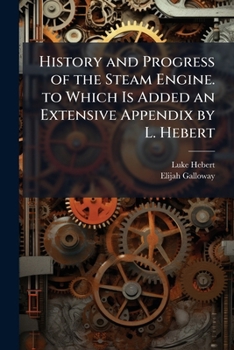 Paperback History and Progress of the Steam Engine. to Which Is Added an Extensive Appendix by L. Hebert Book