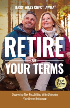 Paperback Retire On Your Terms: Discovering New Possibilities, While Unlocking Your Dream Retirement Book