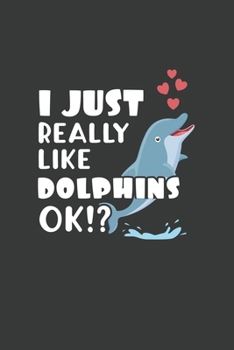 I Just Really Like Dolphins OK?: 6x9 Inch Journal Diary Notebook 110 Blank Lined Pages Cute Dolphin Gift