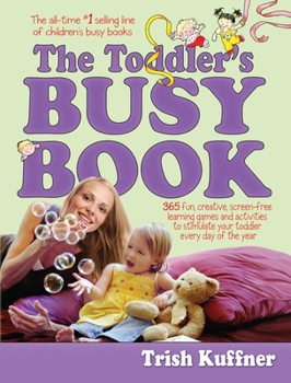 Paperback The Toddler's Busy Book: 365 Fun, Creative, Screen-Free Learning Games and Activities to Stimulate Your Toddler Every Day of the Year Book