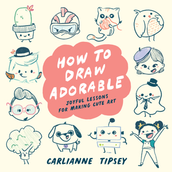 Paperback How to Draw Adorable: Joyful Lessons for Making Cute Art Book