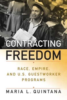 Hardcover Contracting Freedom: Race, Empire, and U.S. Guestworker Programs Book