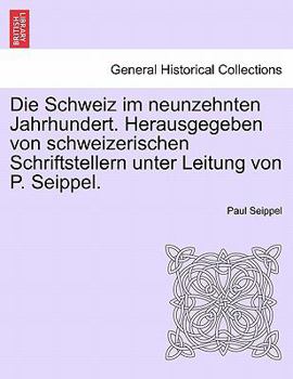 Paperback Die Schweiz Im Neunzehnten Jahrhundert. Herausgegeben Von Schweizerischen Schriftstellern Unter Leitung Von P. Seippel. Erster Band. [German] Book