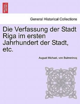 Paperback Die Verfassung Der Stadt Riga Im Ersten Jahrhundert Der Stadt, Etc. [German] Book