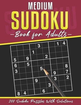 Medium Sudoku Book for Adults: 200 Puzzles 9x9 SUDOKUS With Solutions - Makes a Great Gift for Teens, Adults, Grandparents And Seniors