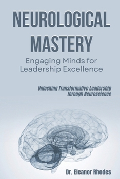 Paperback Neurological Mastery: Engaging Minds for Leadership Excellence: Unlocking Transformative Leadership through Neuroscience Book