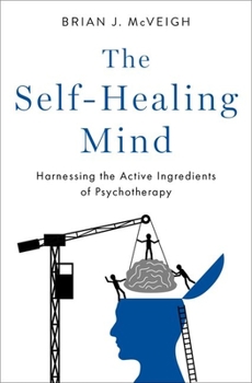 Hardcover The Self-Healing Mind: Harnessing the Active Ingredients of Psychotherapy Book