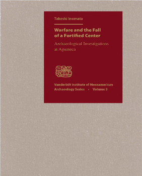 Hardcover Warfare and the Fall of a Fortified Center: Archaeological Investigations at Aguateca Book