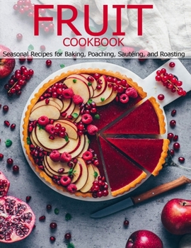 Paperback Fruit Cookbook: Seasonal Recipes for Baking, Poaching, Sautéing, and Roasting Book