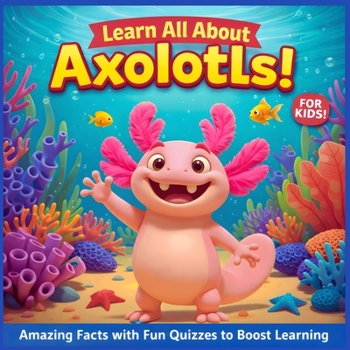 Paperback Learn All About Axolotls!: Amazing Facts with Fun Quizzes to Boost Learning Book