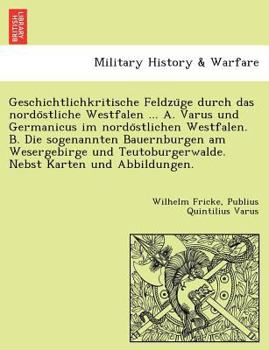 Paperback Geschichtlichkritische Feldzu GE Durch Das Nordo Stliche Westfalen ... A. Varus Und Germanicus Im Nordo Stlichen Westfalen. B. Die Sogenannten Bauernb [German] Book