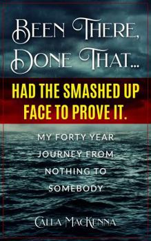 Paperback Been There, Done That... Had the Smashed up Face to Prove It: My forty year journey from nothing to somebody. Book