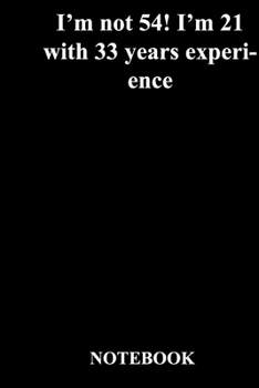 Paperback I'm not 54! I'm 21 with 33 years experience: Lined Notebook / Journal Gift, 118 Pages, 6x9, Soft Cover, Matte Finish Book