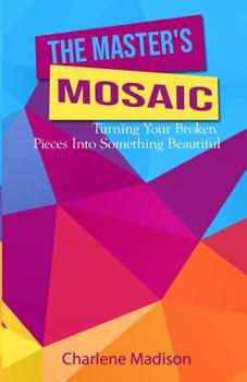 Paperback The Master's Mosaic: Turning Your Broken Pieces Into Something Beautiful Book