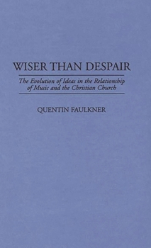 Hardcover Wiser Than Despair: The Evolution of Ideas in the Relationship of Music and the Christian Church Book