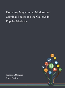 Hardcover Executing Magic in the Modern Era: Criminal Bodies and the Gallows in Popular Medicine Book