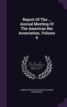 Hardcover Report of the ... Annual Meeting of the American Bar Association, Volume 6 Book