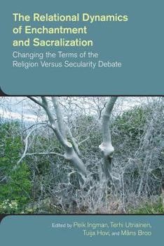 Paperback The Relational Dynamics of Enchantment and Sacralization: Changing the Terms of the Religion Versus Secularity Debate Book