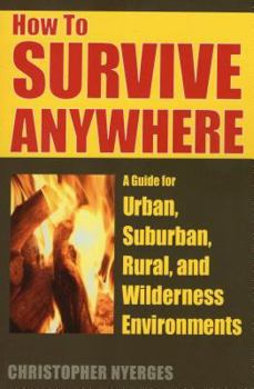 Paperback How to Survive Anywhere: A Guide for Urban, Suburban, Rural, and Wilderness Environments Book