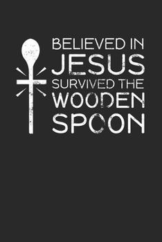 Believed In Jesus Survived The Wooden Spoon: Calendar and Organizer 6x9 (A5) for Wooden Spoon Survivor I 120 pages I Gift I Yearly, Monthly and Weekly Planner
