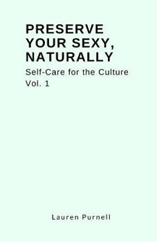 Paperback Preserve Your Sexy, Naturally.: Self-Care for the Culture Book