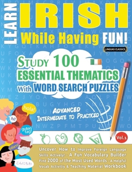 Learn Irish While Having Fun! - Advanced: Intermediate to Practiced - Study 100 Essential Thematics with Word Search Puzzles - Vol.1