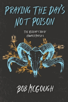 Paperback Praying The Day's Not Poison: The Redemption of Howard Marsh 4 Book