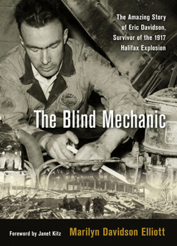 Paperback The Blind Mechanic: The Amazing Story of Eric Davidson, Survivor of the 1917 Halifax Explosion Book